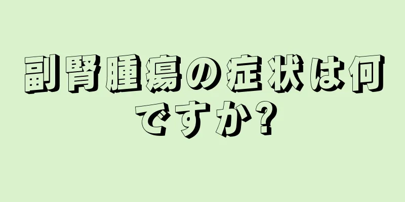 副腎腫瘍の症状は何ですか?