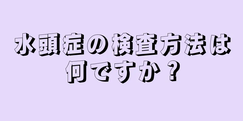 水頭症の検査方法は何ですか？