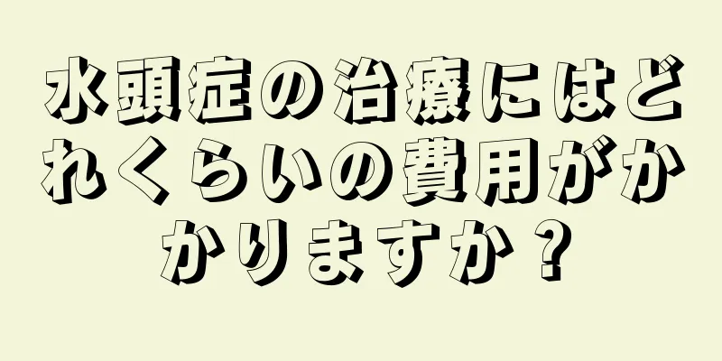 水頭症の治療にはどれくらいの費用がかかりますか？