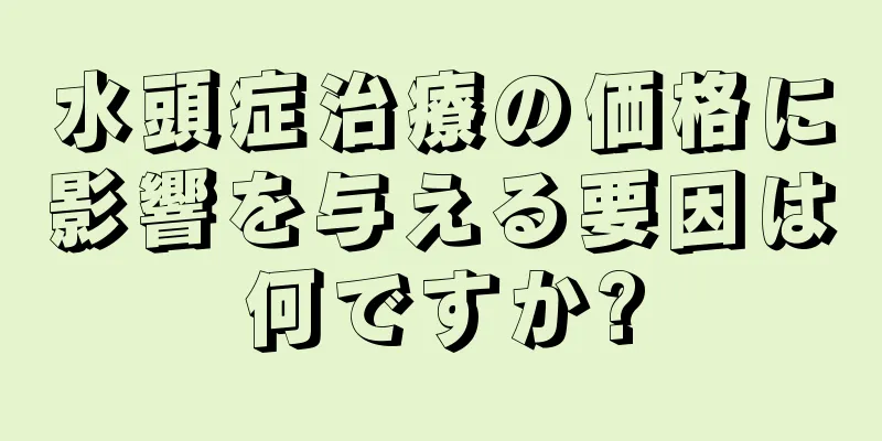 水頭症治療の価格に影響を与える要因は何ですか?