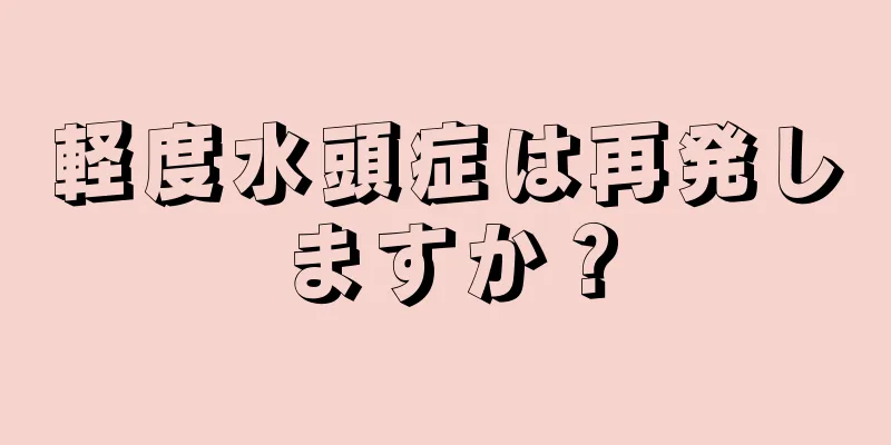 軽度水頭症は再発しますか？