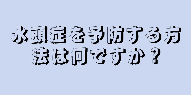 水頭症を予防する方法は何ですか？