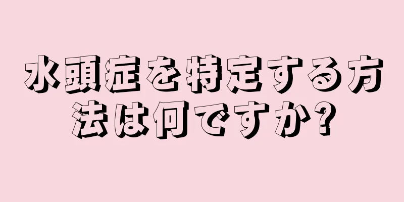 水頭症を特定する方法は何ですか?