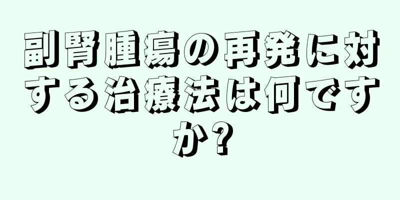 副腎腫瘍の再発に対する治療法は何ですか?