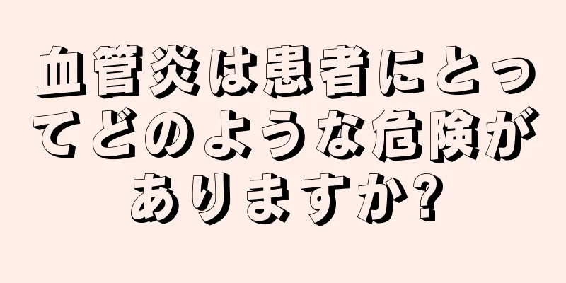 血管炎は患者にとってどのような危険がありますか?