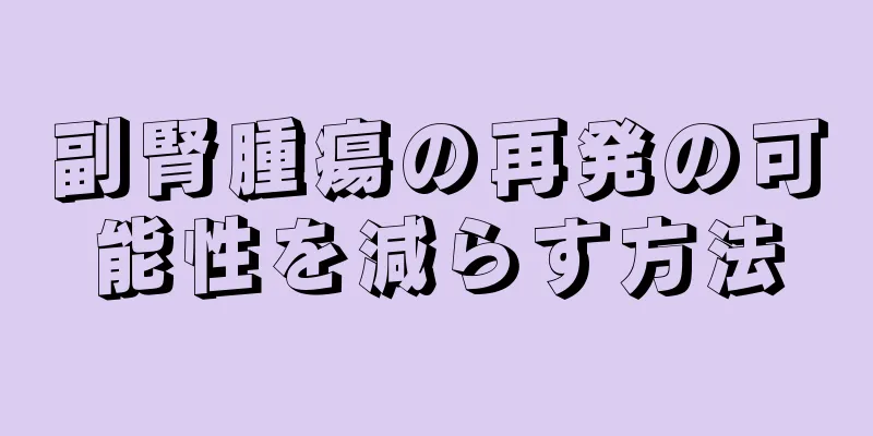 副腎腫瘍の再発の可能性を減らす方法