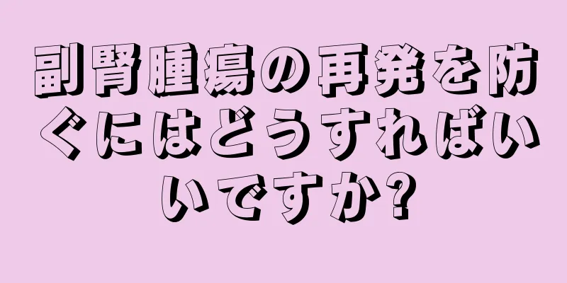 副腎腫瘍の再発を防ぐにはどうすればいいですか?