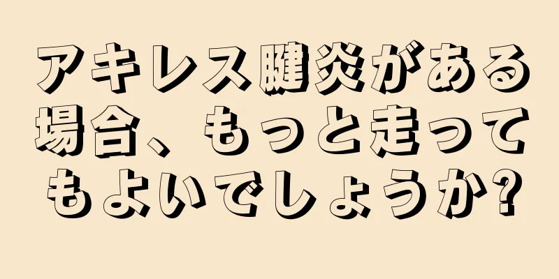 アキレス腱炎がある場合、もっと走ってもよいでしょうか?