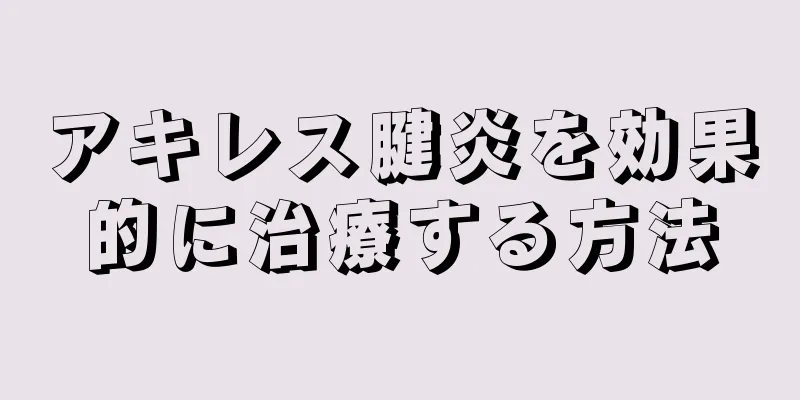 アキレス腱炎を効果的に治療する方法