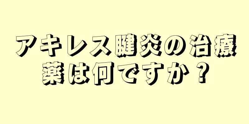 アキレス腱炎の治療薬は何ですか？