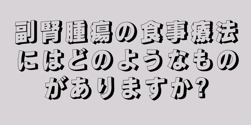 副腎腫瘍の食事療法にはどのようなものがありますか?