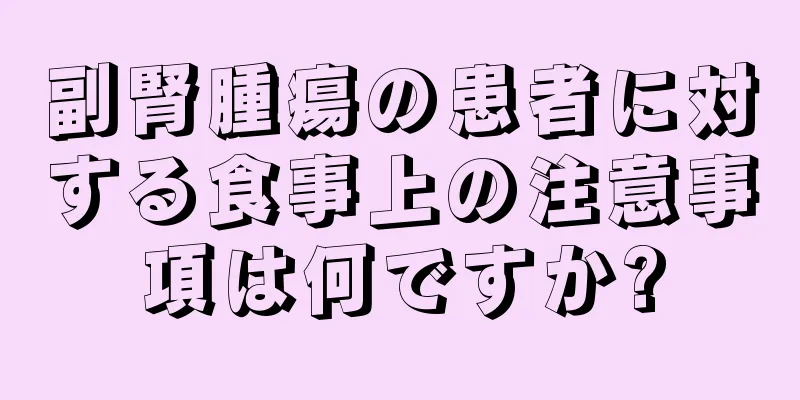 副腎腫瘍の患者に対する食事上の注意事項は何ですか?