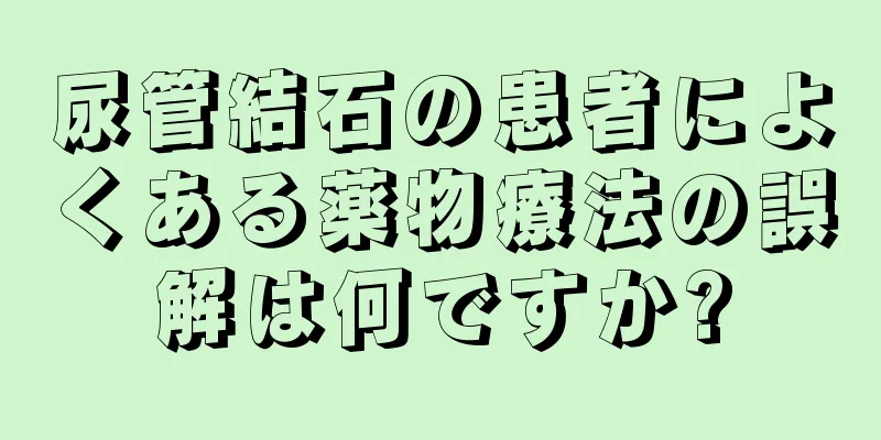 尿管結石の患者によくある薬物療法の誤解は何ですか?