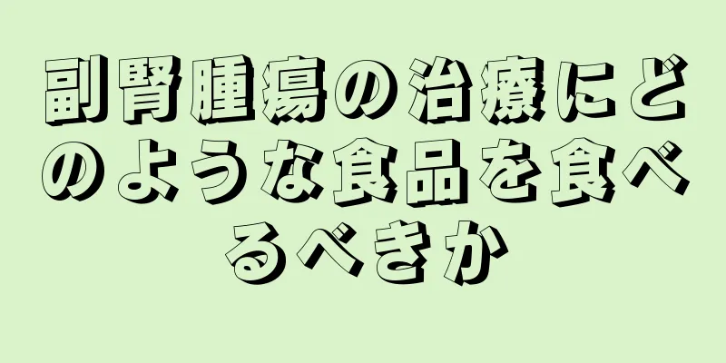 副腎腫瘍の治療にどのような食品を食べるべきか
