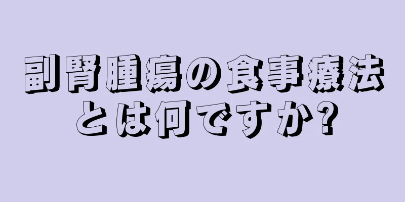 副腎腫瘍の食事療法とは何ですか?