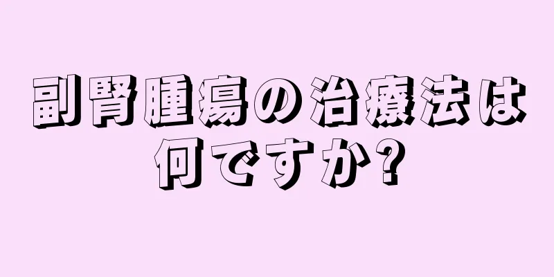 副腎腫瘍の治療法は何ですか?