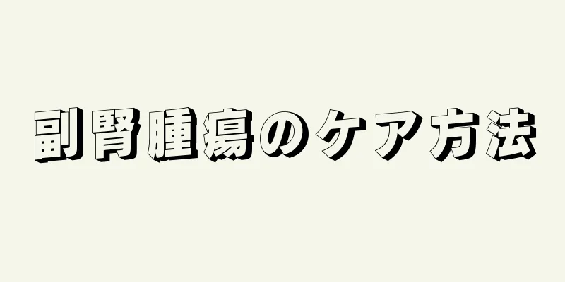 副腎腫瘍のケア方法