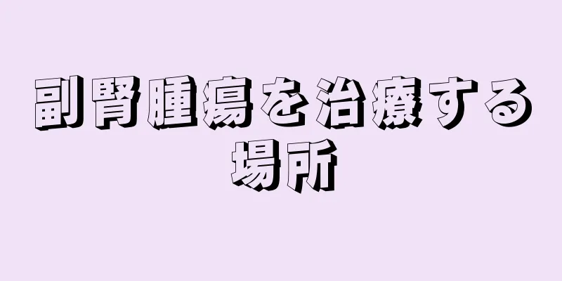 副腎腫瘍を治療する場所
