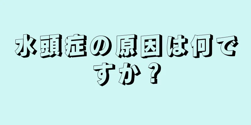 水頭症の原因は何ですか？