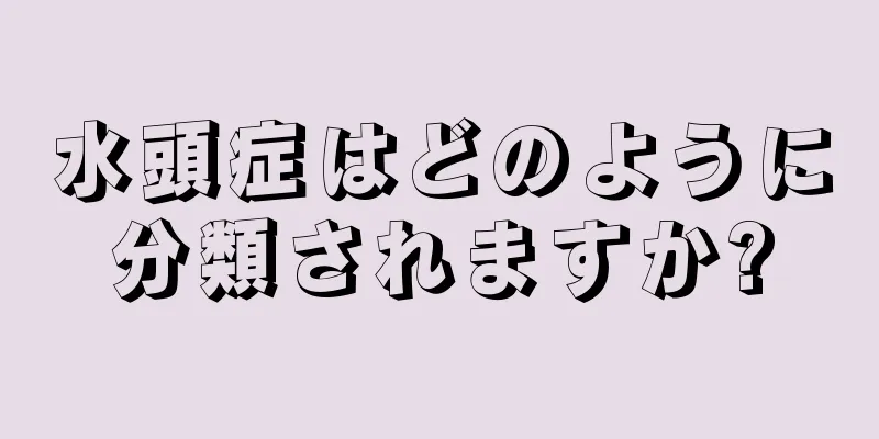 水頭症はどのように分類されますか?