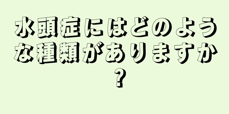 水頭症にはどのような種類がありますか？