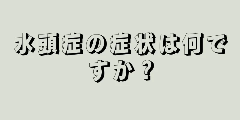 水頭症の症状は何ですか？