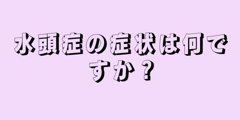 水頭症の症状は何ですか？