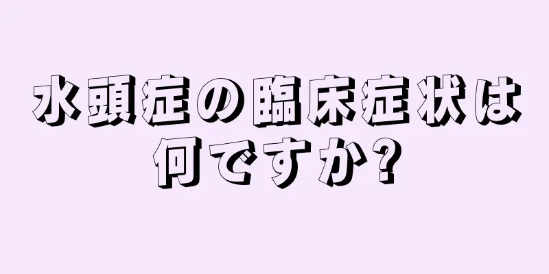 水頭症の臨床症状は何ですか?