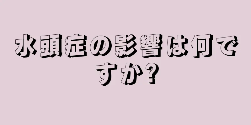 水頭症の影響は何ですか?