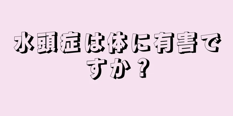 水頭症は体に有害ですか？
