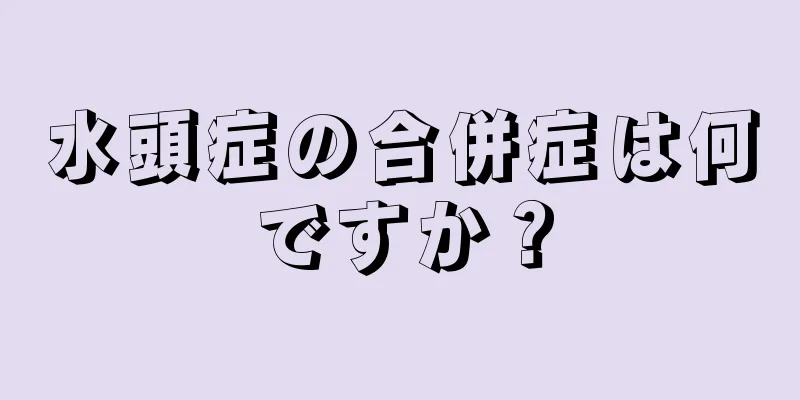 水頭症の合併症は何ですか？