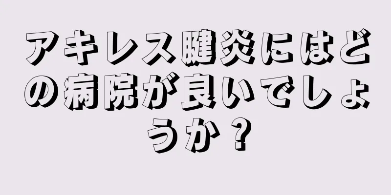アキレス腱炎にはどの病院が良いでしょうか？