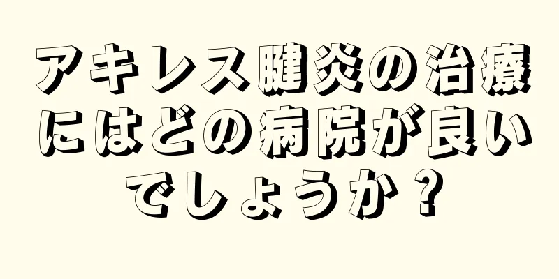 アキレス腱炎の治療にはどの病院が良いでしょうか？