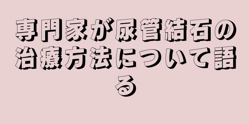専門家が尿管結石の治療方法について語る