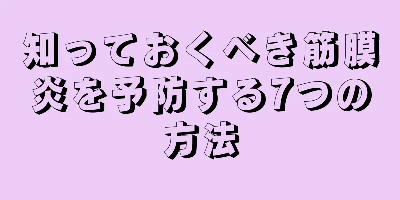 知っておくべき筋膜炎を予防する7つの方法