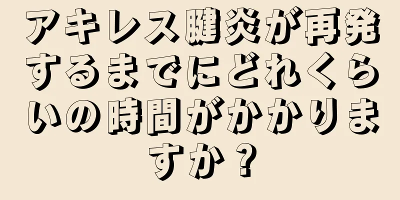アキレス腱炎が再発するまでにどれくらいの時間がかかりますか？