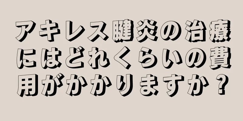 アキレス腱炎の治療にはどれくらいの費用がかかりますか？