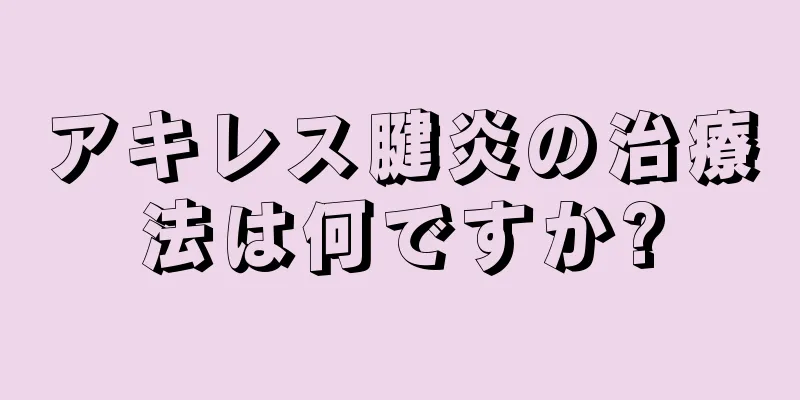 アキレス腱炎の治療法は何ですか?