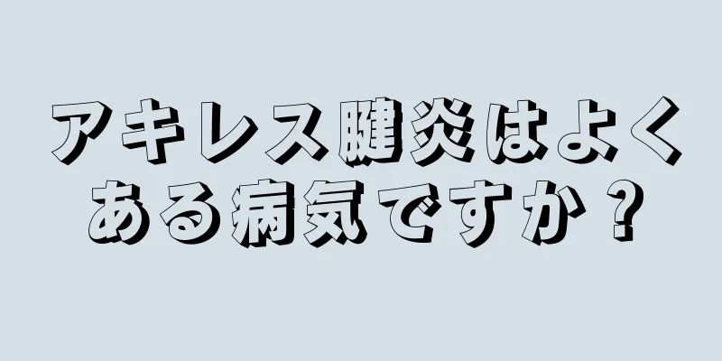 アキレス腱炎はよくある病気ですか？