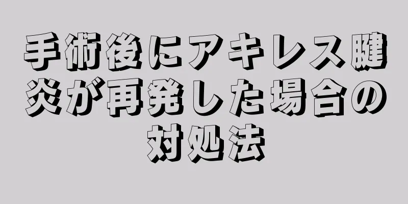 手術後にアキレス腱炎が再発した場合の対処法