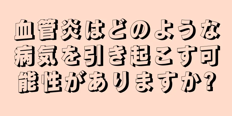 血管炎はどのような病気を引き起こす可能性がありますか?