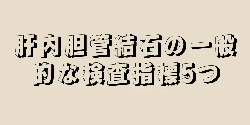 肝内胆管結石の一般的な検査指標5つ