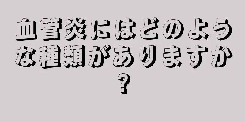 血管炎にはどのような種類がありますか?