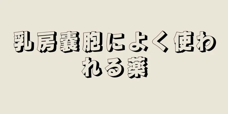 乳房嚢胞によく使われる薬