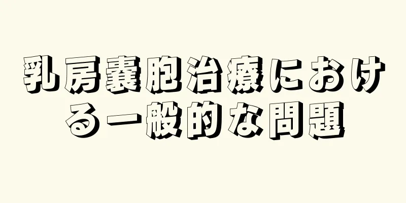 乳房嚢胞治療における一般的な問題