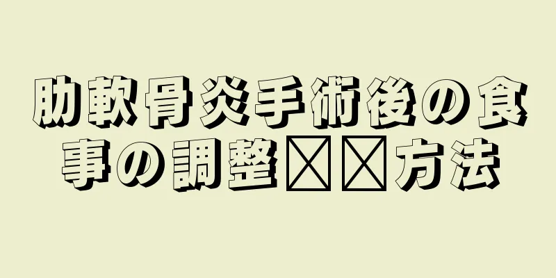 肋軟骨炎手術後の食事の調整​​方法