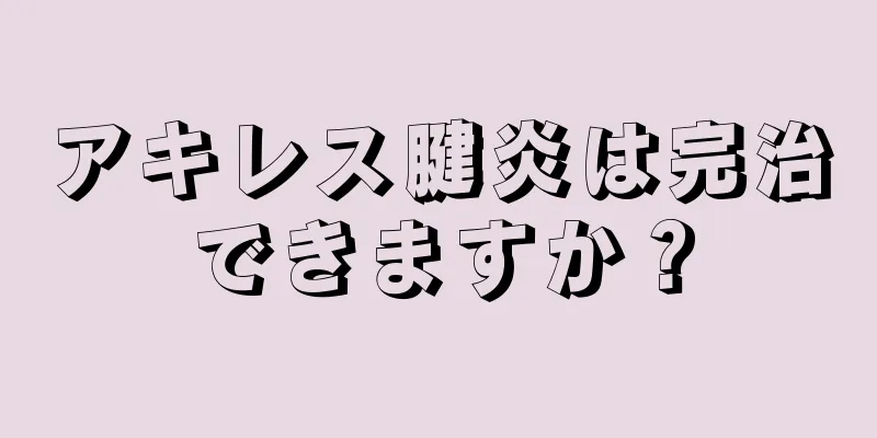 アキレス腱炎は完治できますか？