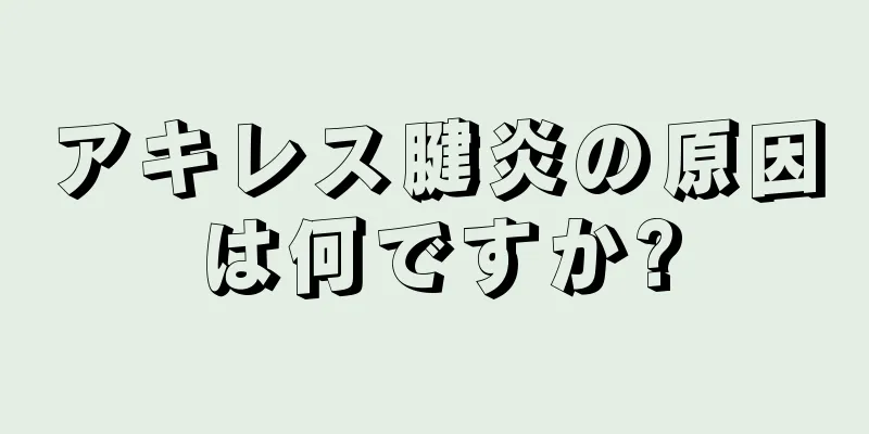 アキレス腱炎の原因は何ですか?