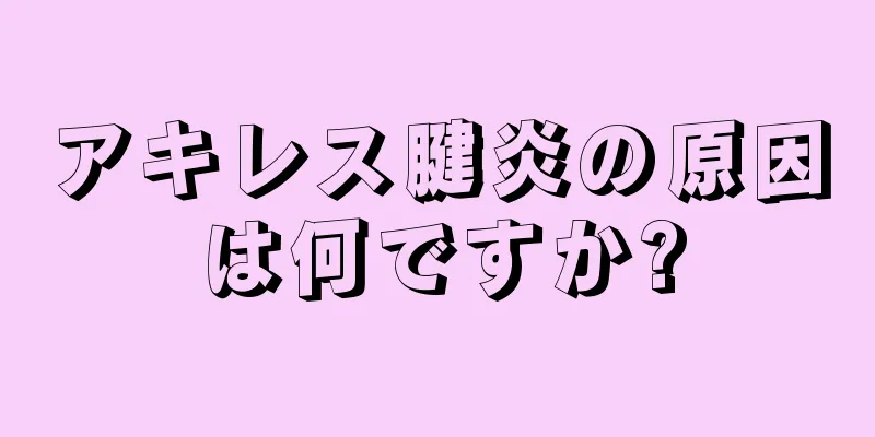 アキレス腱炎の原因は何ですか?