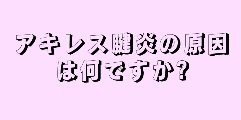 アキレス腱炎の原因は何ですか?